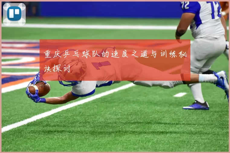 重庆乒乓球队的速度之道与训练秘诀探讨