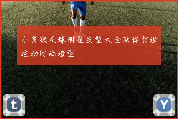小男孩足球明星发型大全助你打造运动时尚造型