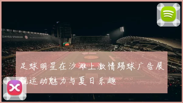 足球明星在沙滩上激情踢球广告展现运动魅力与夏日乐趣