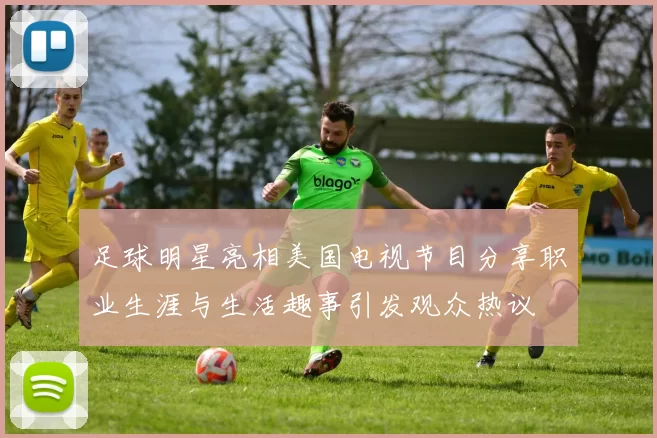足球明星亮相美国电视节目分享职业生涯与生活趣事引发观众热议