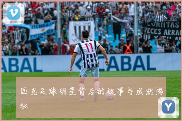 匹克足球明星背后的故事与成就揭秘