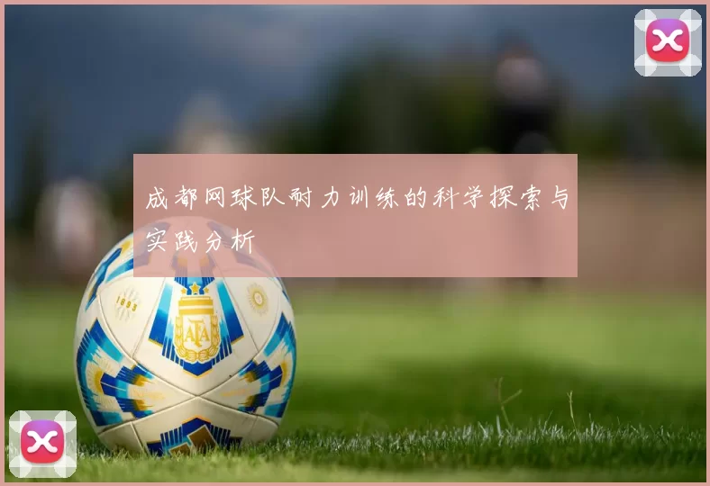 成都网球队耐力训练的科学探索与实践分析