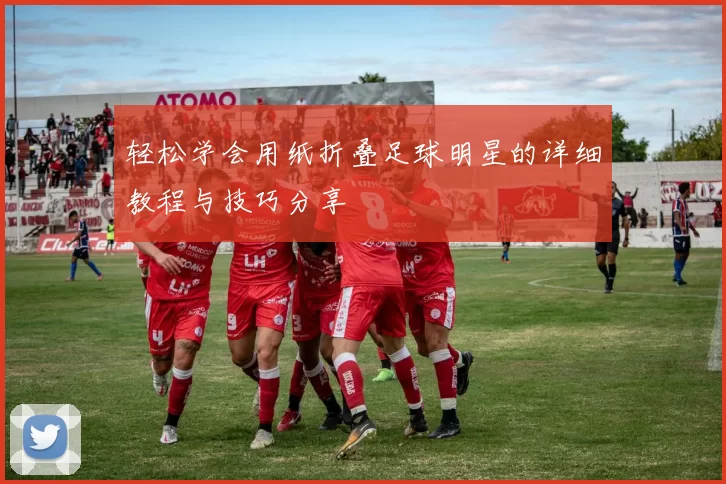 轻松学会用纸折叠足球明星的详细教程与技巧分享