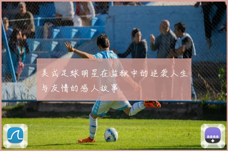 美式足球明星在监狱中的逆袭人生与友情的感人故事