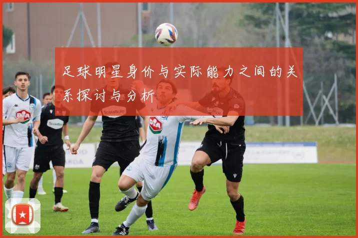 足球明星身价与实际能力之间的关系探讨与分析