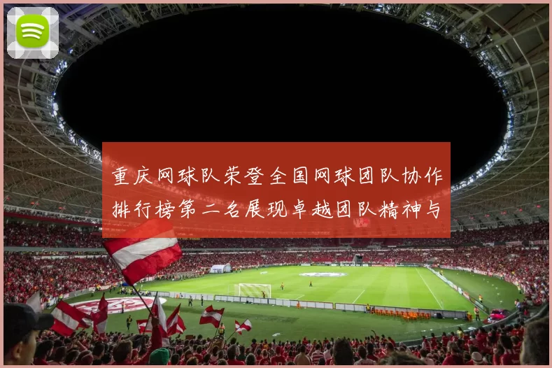重庆网球队荣登全国网球团队协作排行榜第二名展现卓越团队精神与实力